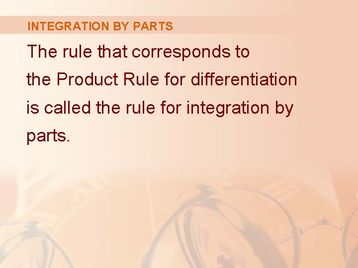 INTEGRATION BY PARTS The rule that corresponds to the Product Rule for differentiation is