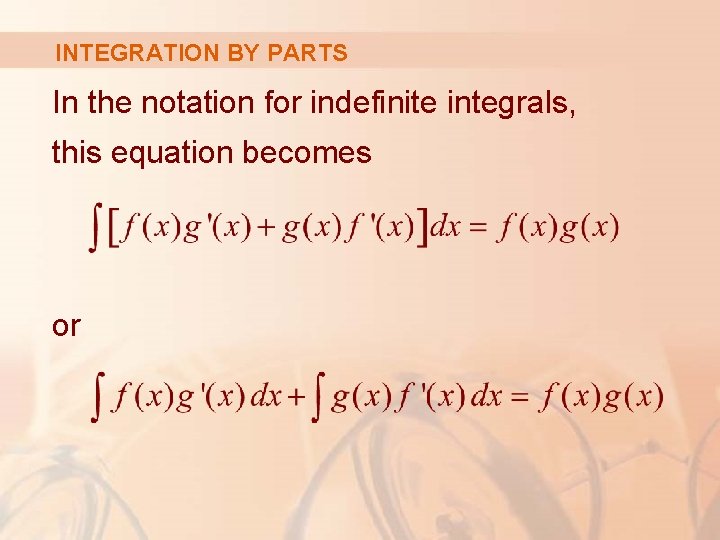 INTEGRATION BY PARTS In the notation for indefinite integrals, this equation becomes or 