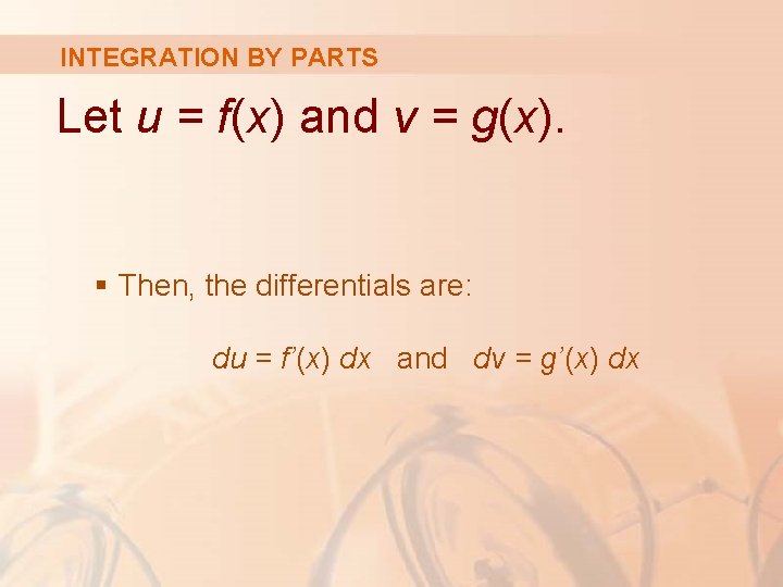 INTEGRATION BY PARTS Let u = f(x) and v = g(x). § Then, the
