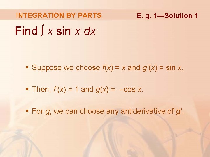 INTEGRATION BY PARTS E. g. 1—Solution 1 Find ∫ x sin x dx §