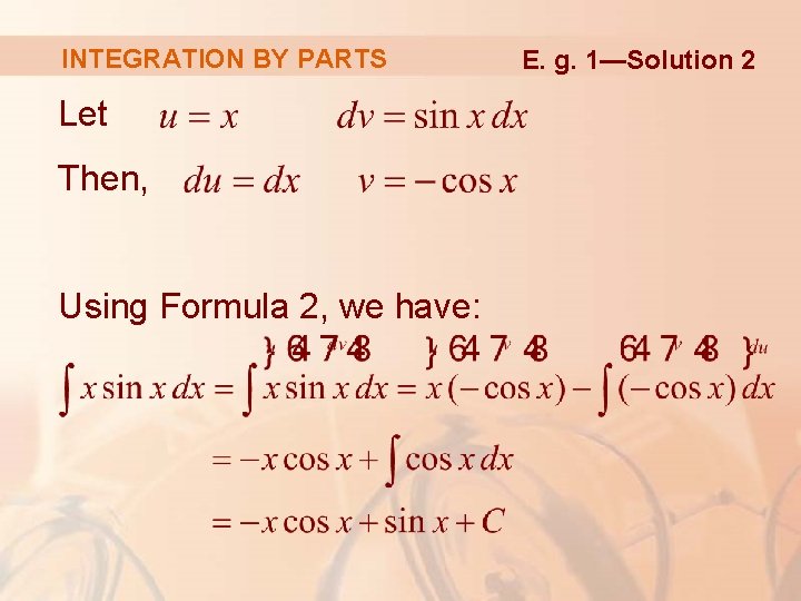 INTEGRATION BY PARTS Let Then, Using Formula 2, we have: E. g. 1—Solution 2