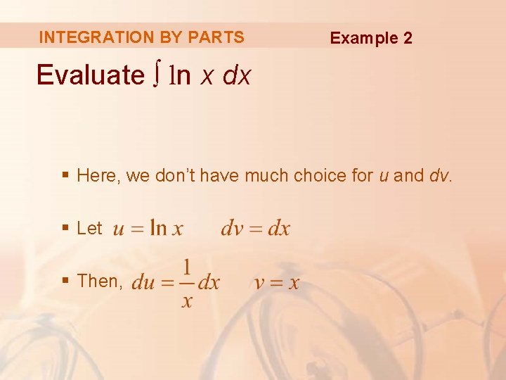 INTEGRATION BY PARTS Example 2 Evaluate ∫ ln x dx § Here, we don’t