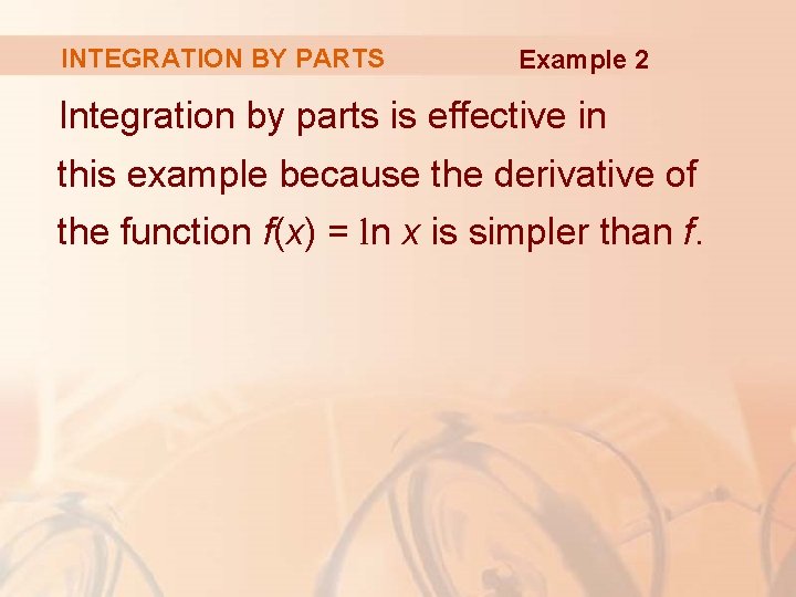 INTEGRATION BY PARTS Example 2 Integration by parts is effective in this example because