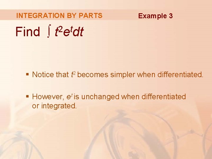 INTEGRATION BY PARTS Example 3 Find ∫ t 2 etdt § Notice that t