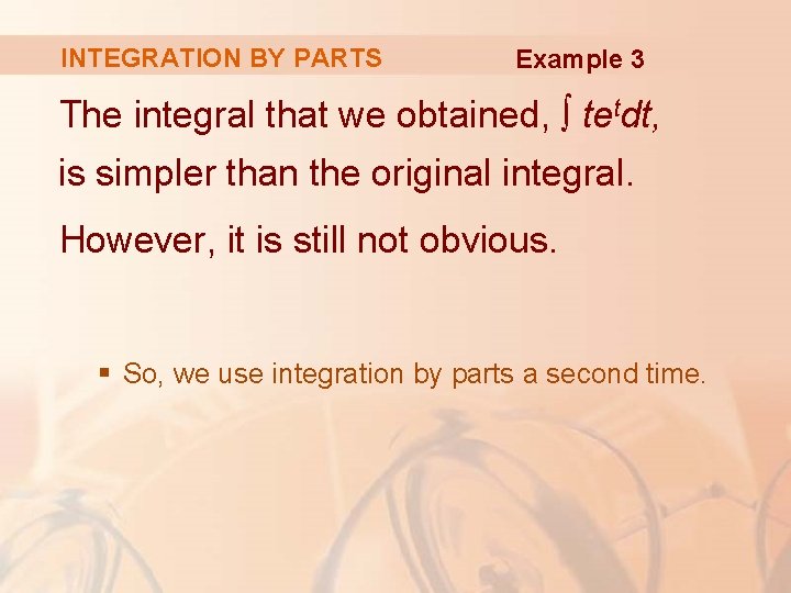 INTEGRATION BY PARTS Example 3 The integral that we obtained, ∫ tetdt, is simpler