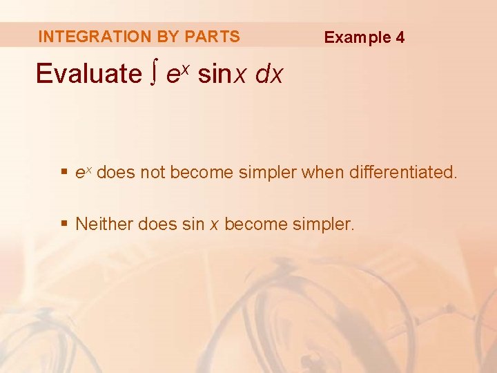 INTEGRATION BY PARTS Example 4 Evaluate ∫ ex sinx dx § ex does not