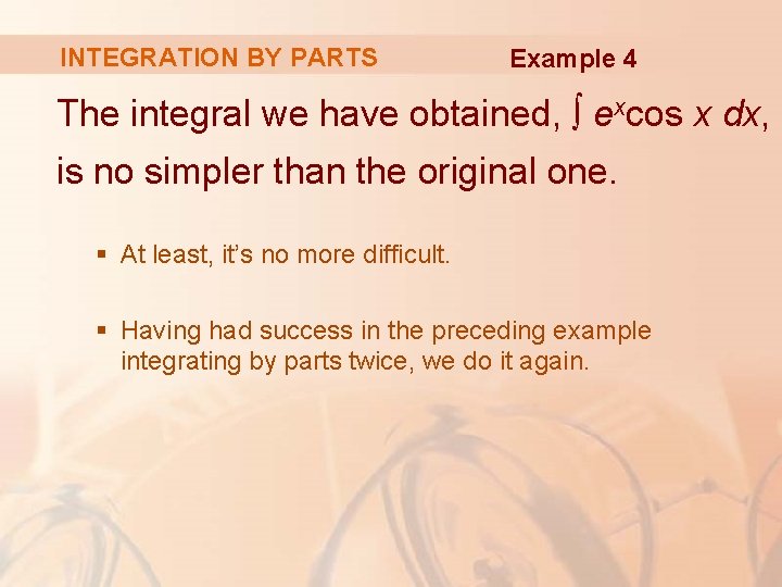 INTEGRATION BY PARTS Example 4 The integral we have obtained, ∫ excos x dx,