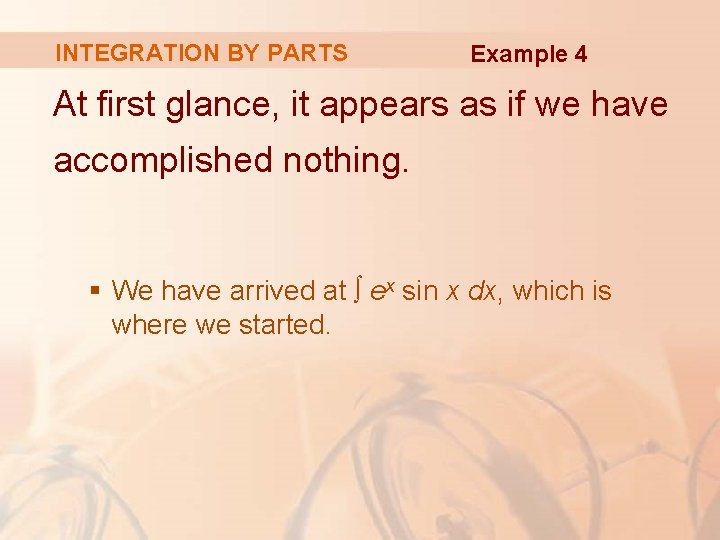 INTEGRATION BY PARTS Example 4 At first glance, it appears as if we have