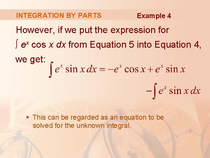 INTEGRATION BY PARTS Example 4 However, if we put the expression for ∫ ex