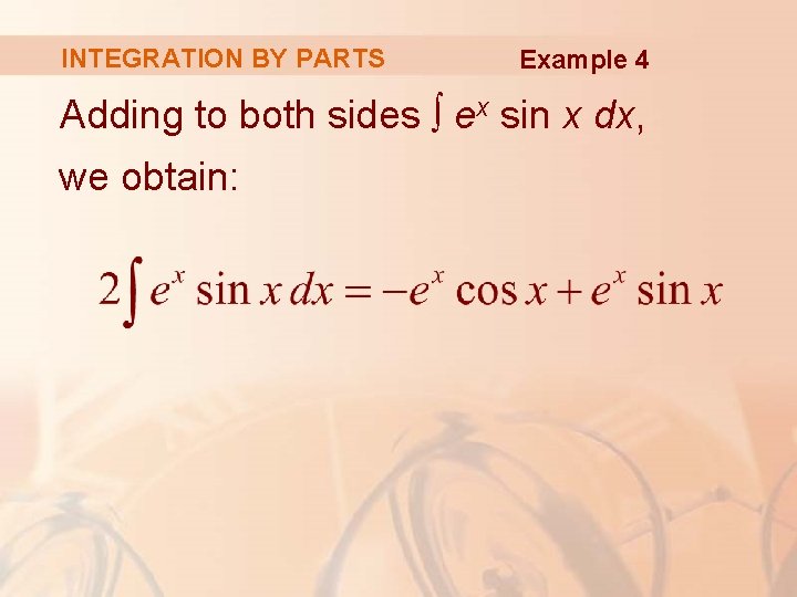 INTEGRATION BY PARTS Example 4 Adding to both sides ∫ ex sin x dx,