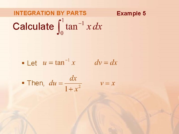 INTEGRATION BY PARTS Calculate § Let § Then, Example 5 