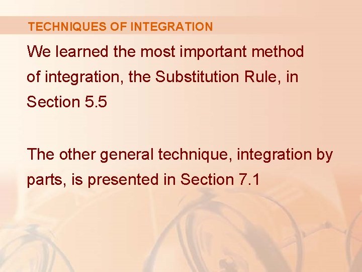 TECHNIQUES OF INTEGRATION We learned the most important method of integration, the Substitution Rule,