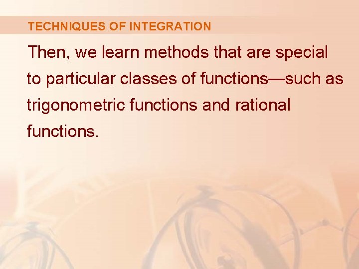 TECHNIQUES OF INTEGRATION Then, we learn methods that are special to particular classes of