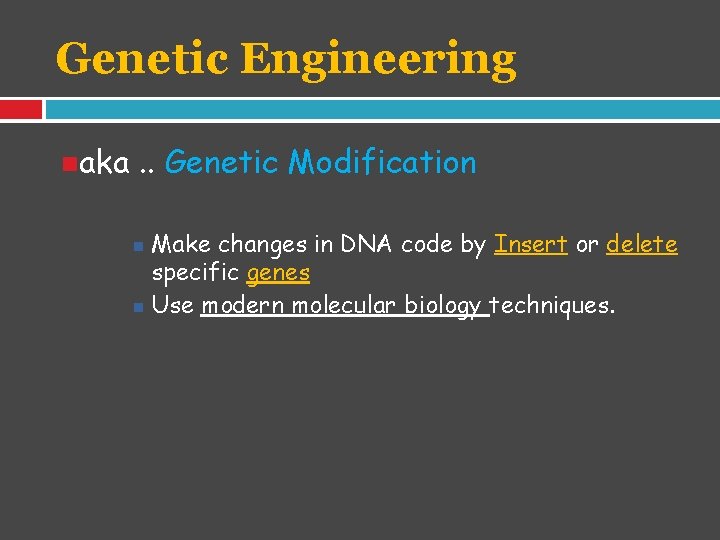 Genetic Engineering aka . . Genetic Modification Make changes in DNA code by Insert