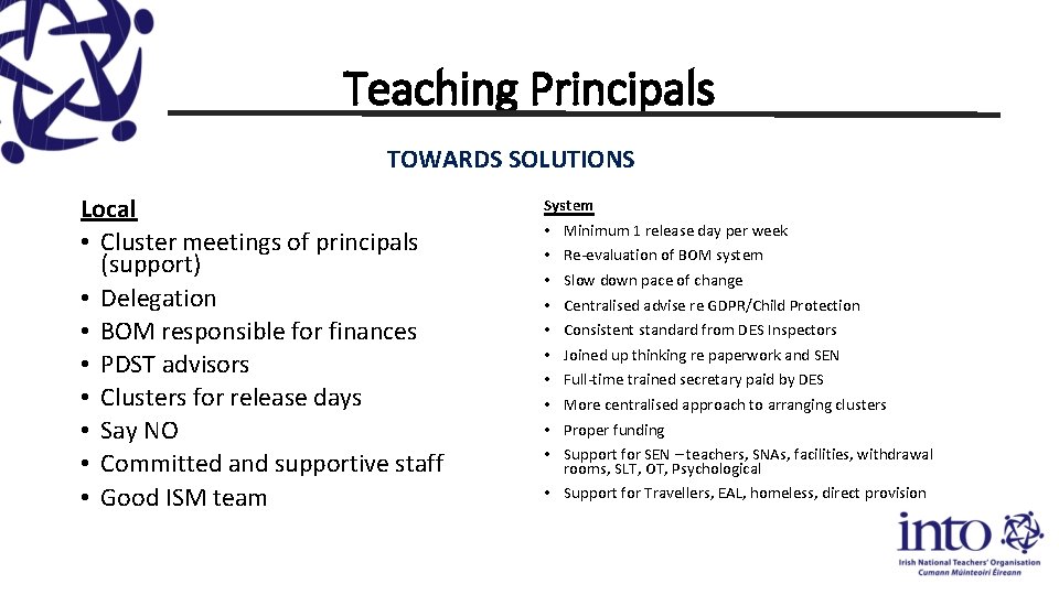 Teaching Principals TOWARDS SOLUTIONS Local • Cluster meetings of principals (support) • Delegation •