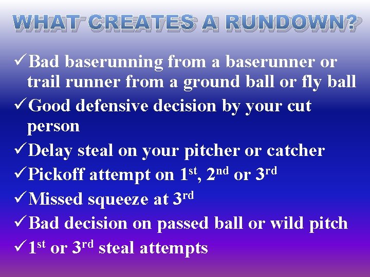 WHAT CREATES A RUNDOWN? üBad baserunning from a baserunner or trail runner from a