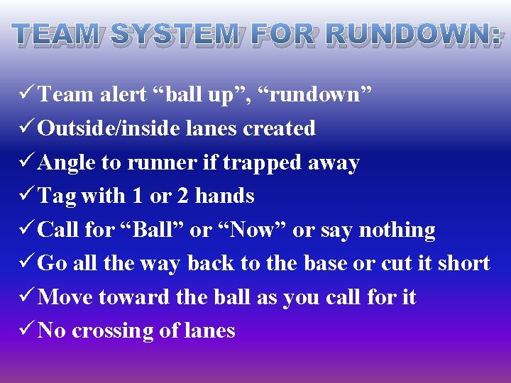 TEAM SYSTEM FOR RUNDOWN: üTeam alert “ball up”, “rundown” üOutside/inside lanes created üAngle to