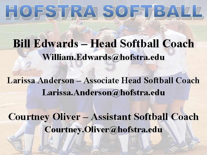 HOFSTRA SOFTBALL Bill Edwards – Head Softball Coach William. Edwards@hofstra. edu Larissa Anderson –