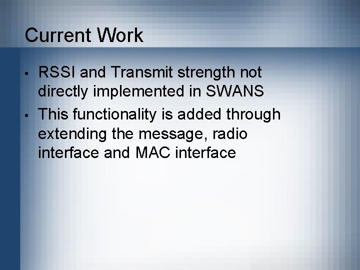 Current Work • • RSSI and Transmit strength not directly implemented in SWANS This