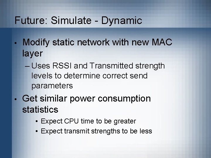 Future: Simulate - Dynamic • Modify static network with new MAC layer – Uses