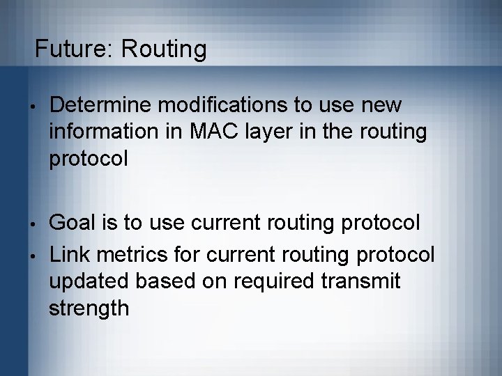 Future: Routing • Determine modifications to use new information in MAC layer in the