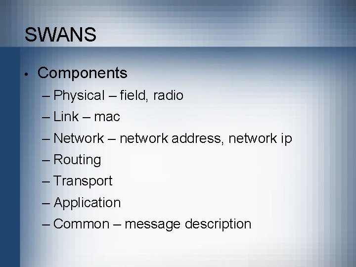 SWANS • Components – Physical – field, radio – Link – mac – Network
