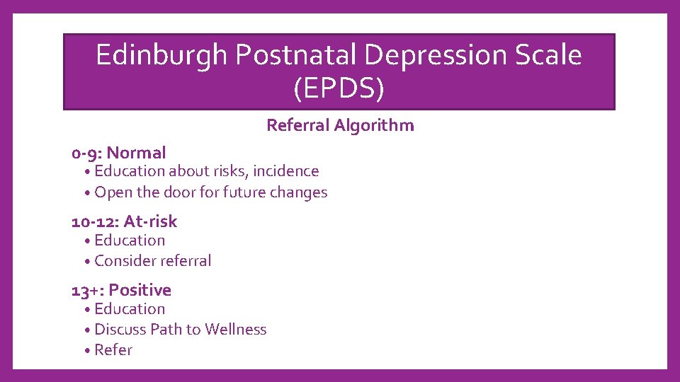 Edinburgh Postnatal Depression Scale (EPDS) Referral Algorithm 0 -9: Normal • Education about risks,