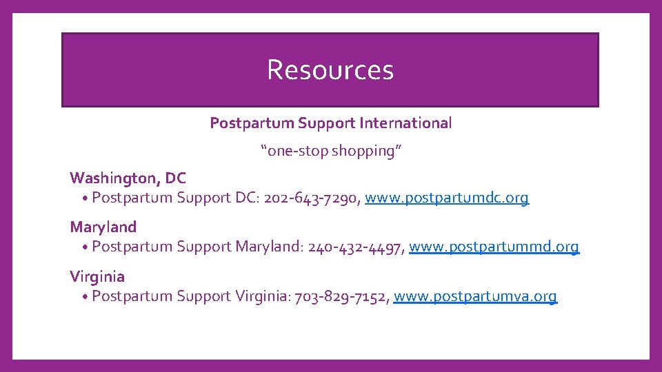 Resources Postpartum Support International “one-stop shopping” Washington, DC • Postpartum Support DC: 202 -643