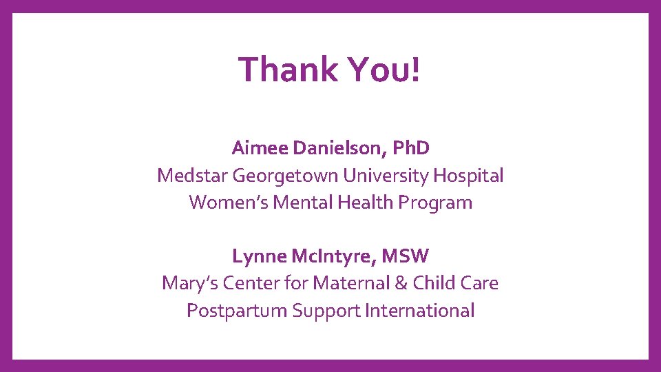 Thank You! Aimee Danielson, Ph. D Medstar Georgetown University Hospital Women’s Mental Health Program