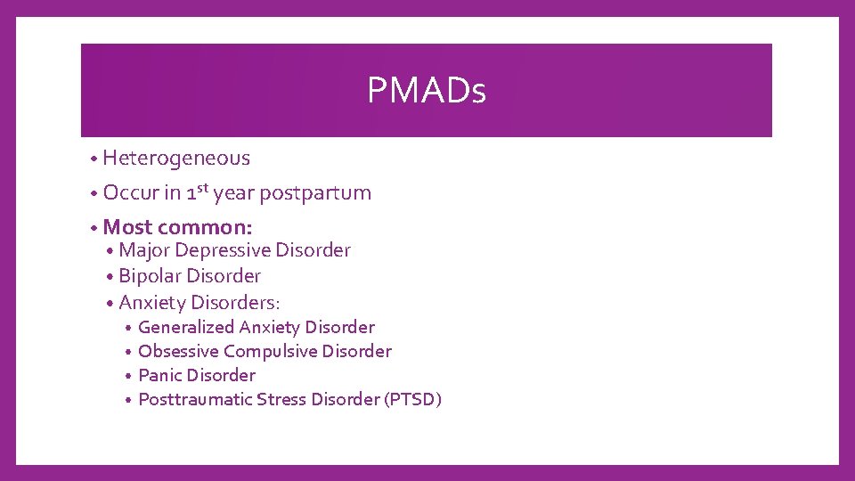 PMADs • Heterogeneous • Occur in 1 st year postpartum • Most common: •