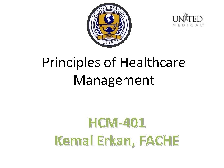 Principles of Healthcare Management HCM-401 Kemal Erkan, FACHE 