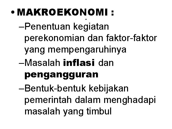  • MAKROEKONOMI : . –Penentuan kegiatan perekonomian dan faktor-faktor yang mempengaruhinya –Masalah inflasi