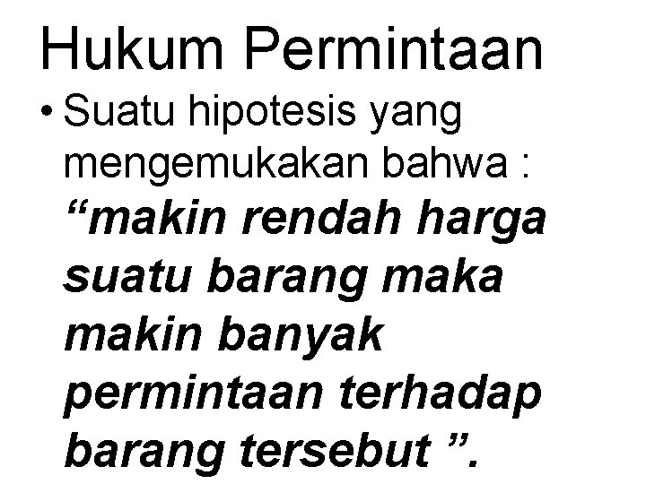 Hukum Permintaan • Suatu hipotesis yang mengemukakan bahwa : “makin rendah harga suatu barang Hukum Permintaan • Suatu hipotesis yang mengemukakan bahwa : “makin rendah harga suatu barang