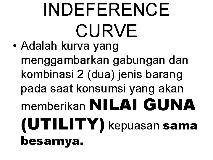INDEFERENCE CURVE • Adalah kurva yang menggambarkan gabungan dan kombinasi 2 (dua) jenis barang