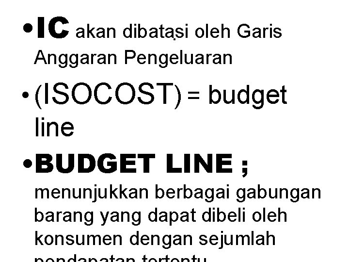  • IC akan dibatasi. oleh Garis Anggaran Pengeluaran • (ISOCOST) = budget line