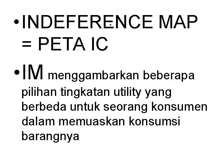 . • INDEFERENCE MAP = PETA IC • IM menggambarkan beberapa pilihan tingkatan utility