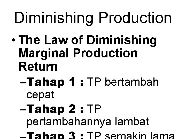 Diminishing Production • The Law of Diminishing Marginal Production Return –Tahap 1 : TP