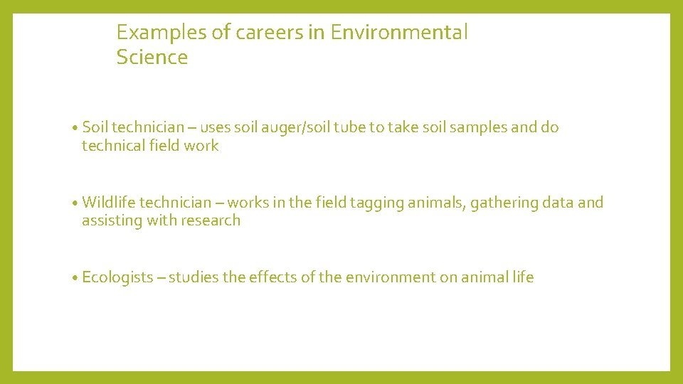 Examples of careers in Environmental Science • Soil technician – uses soil auger/soil tube