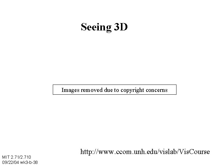 Seeing 3 D Images removed due to copyright concerns MIT 2. 71/2. 710 09/22/04