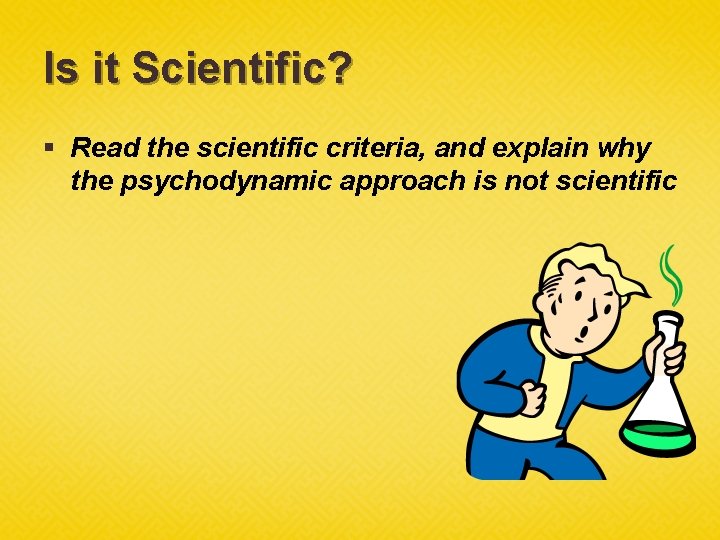 Is it Scientific? § Read the scientific criteria, and explain why the psychodynamic approach