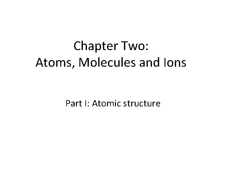 Chapter Two Atoms Molecules and Ions Part I