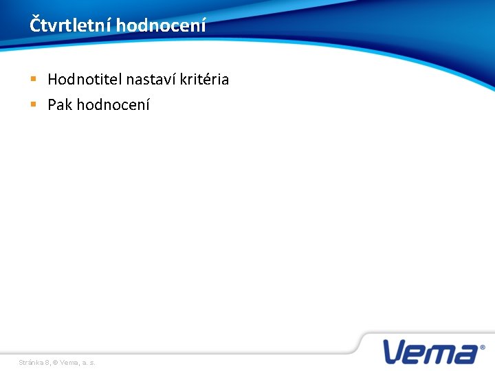 Čtvrtletní hodnocení § Hodnotitel nastaví kritéria § Pak hodnocení Stránka 8, © Vema, a.