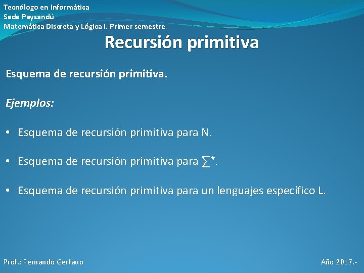 Tecnólogo en Informática Sede Paysandú Matemática Discreta y Lógica I. Primer semestre. Recursión primitiva