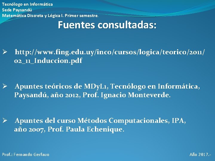 Tecnólogo en Informática Sede Paysandú Matemática Discreta y Lógica I. Primer semestre. Fuentes consultadas: