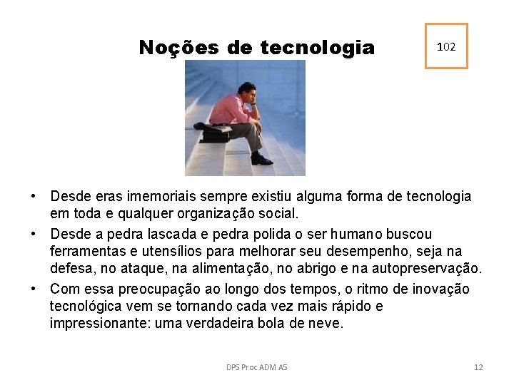 Noções de tecnologia 102 • Desde eras imemoriais sempre existiu alguma forma de tecnologia