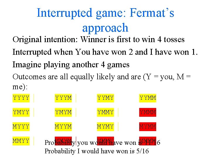 Interrupted game: Fermat’s approach Original intention: Winner is first to win 4 tosses Interrupted