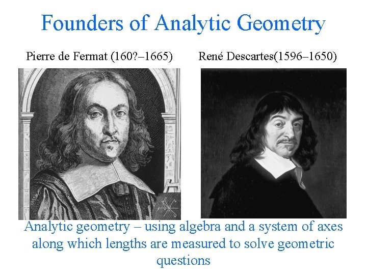 Founders of Analytic Geometry Pierre de Fermat (160? – 1665) René Descartes(1596– 1650) Analytic