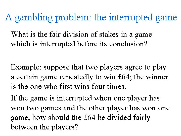 A gambling problem: the interrupted game What is the fair division of stakes in