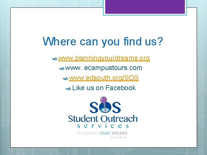 Where can you find us? www. planningyourdreams. org www. ecampustours. com www. edsouth. org/SOS