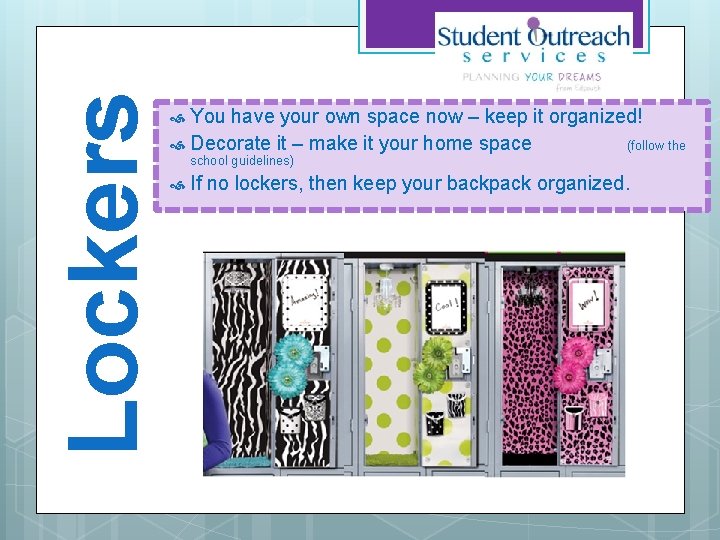 Lockers You have your own space now – keep it organized! Decorate it –